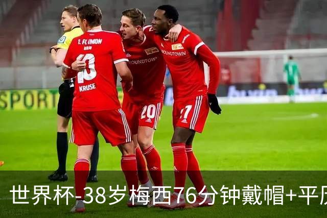 世界杯-38岁梅西76分钟戴帽+平历史纪录 阿根廷3-0阿尔及利亚